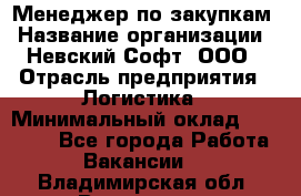 Менеджер по закупкам › Название организации ­ Невский Софт, ООО › Отрасль предприятия ­ Логистика › Минимальный оклад ­ 30 000 - Все города Работа » Вакансии   . Владимирская обл.,Владимир г.